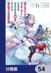 役立たずスキルに人生を注ぎ込み25年、今さら最強の冒険譚【分冊版】 54