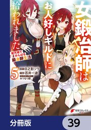 女鍛冶師はお人好しギルドに拾われました～新天地でがんばる鍛冶師生活～【分冊版】 39