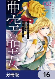 亜空の聖女 ～妹に濡れ衣を着せられた最強魔術師は、正体を隠してやり直す～【分冊版】 16