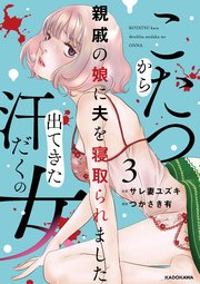 こたつから出てきた汗だくの女　親戚の娘に夫を寝取られました３