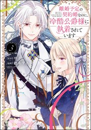 離婚予定の契約婚なのに、冷酷公爵様に執着されています （3） 【かきおろし漫画付】