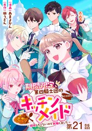 【単話版】期間限定、第四騎士団のキッチンメイド～結婚したくないので就職しました～@COMIC 第21話