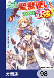 幼馴染のS級パーティーから追放された聖獣使い。万能支援魔法と仲間を増やして最強へ！【分冊版】　98