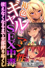 褐色ギャルはマン性SEX中毒 ～使えなくなるまで全部搾り尽くし～【CG集コレクション ミニ】