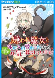 嫌われ魔女と体が入れ替わったけれど、私は今日も元気に暮らしています！(話売り)嫌われ魔女と体が入れ替わったけれど、私は今日も元気に暮らしています！(話売り)　#26