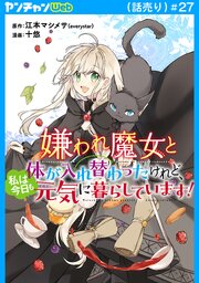 嫌われ魔女と体が入れ替わったけれど、私は今日も元気に暮らしています！(話売り) 27巻