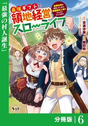 最強ギフトで領地経営スローライフ～辺境の村を開拓していたら英雄級の人材がわんさかやってきた！～【分冊版】（ノヴァコミックス）6