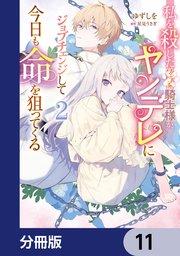 私を殺したワンコ系騎士様が、ヤンデレにジョブチェンジして今日も命を狙ってくる【分冊版】 11