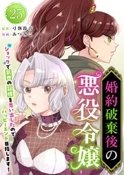 婚約破棄後の悪役令嬢～ショックで前世の記憶を思い出したのでハッピーエンド目指します！～（25）