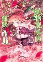 宮廷をクビになった植物魔導師はスローライフを謳歌する～のんびり世界樹を育てたら、最強領地ができました～　6