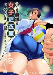 小さな偶然で女子更衣室に入ってしまった話-vol.03-女子バレー編～もう誰もいないハズ･･･！？～