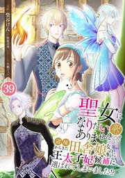 聖女になりたい訳ではありませんが　辺境からきた田舎娘なのに王太子妃候補に選ばれてしまいました!?【単話版】 第39話　種族の壁 39話