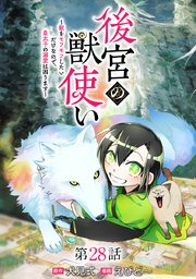 後宮の獣使い ～獣をモフモフしたいだけなので、皇太子の溺愛は困ります～ 分冊版 第28話