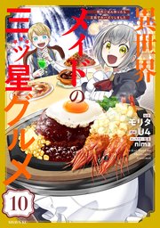 異世界メイドの三ツ星グルメ 現代ごはん作ったら王宮で大バズリしました 分冊版（10）