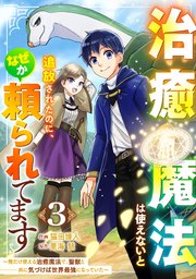 治癒魔法は使えないと追放されたのに、なぜか頼られてます～俺だけ使える治癒魔法で、聖獣と共に気づけば世界最強になっていた～【分冊版】3巻