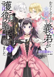 わたくしのことが大嫌いな義弟が護衛騎士になりました 3 実は溺愛されていたって本当なの！？