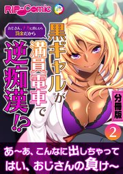 黒ギャルが満員電車で逆痴漢！？ ～おじさん、ナカに出したら罰金だから～ 分冊版(2)