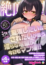 絶頂天国vol51 ～痴漢したい＆されたいが集う淫らな電車が今日もマン淫！！～【シチュコレ！シリーズ】