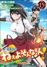スキル？ ねぇよそんなもん！ ～不遇者たちの才能開花～ コミック版（分冊版） 【第15話】
