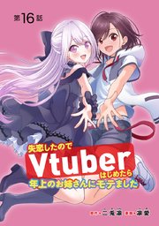 失恋したのでVtuberはじめたら年上のお姉さんにモテました(話売り) #16