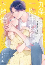 九条さんは一晩中抱けるド絶倫～豹変男子のイキすぎ絶頂テクニック【単行本版】（4）【電子限定描き下ろし漫画付き】【シーモア限定特典付き】