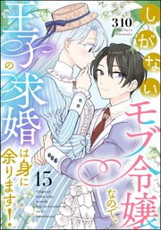 しがないモブ令嬢なので、王子の求婚は身に余ります！（分冊版） 【第15話】