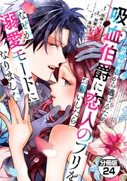 元婚約者から逃げるため吸血伯爵に恋人のフリをお願いしたら、なぜか溺愛モードになりました 分冊版