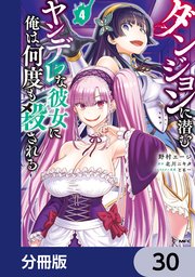 ダンジョンに潜むヤンデレな彼女に俺は何度も殺される【分冊版】 30