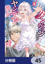ダンジョンに潜むヤンデレな彼女に俺は何度も殺される【分冊版】 45