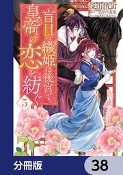 盲目の織姫は後宮で皇帝との恋を紡ぐ【分冊版】　38