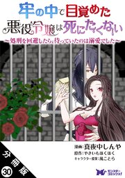 牢の中で目覚めた悪役令嬢は死にたくない ～処刑を回避したら、待っていたのは溺愛でした～（コミック） 分冊版 ： 30