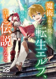 魔術を極めて旅に出た転生エルフ、持て余した寿命で生ける伝説となる【分冊版】28巻