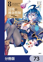 辺境の錬金術師　～今更予算ゼロの職場に戻るとかもう無理～【分冊版】　73