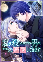 私を殺したはずの男が、やり直してもずっと溺愛してきます【タテスク】