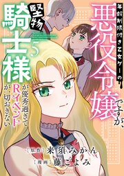 年齢制限付き乙女ゲーの悪役令嬢ですが、堅物騎士様が優秀過ぎてRイベントが一切おきない【電子限定特典付き】 (5)【シーモア限定特典付き】