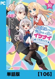 婚約破棄された令嬢を拾った俺が、イケナイことを教え込む～美味しいものを食べさせておしゃれをさせて、世界一幸せな少女にプロデュース！～（コミック）【単話版】１０６