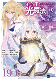 【単話版】余命半年と宣告されたので、死ぬ気で『光魔法』を覚えて呪いを解こうと思います。～呪われ王子のやり治し～ 第19話（1）