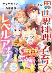 異世界料理で子育てしながらレベルアップ！　～ケモミミ幼児とのんびり冒険します～【単話版】 ＃１７