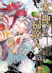 火の神さまの掃除人ですが、いつの間にか花嫁として溺愛されています 7