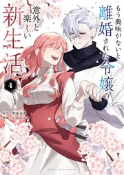 もう興味がないと離婚された令嬢の意外と楽しい新生活 4