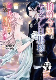 伯爵令嬢はヤンデレ旦那様と当て馬シナリオを回避する！！ 分冊版（10）