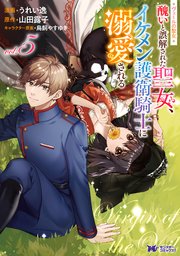 ヴェールの聖女 ～醜いと誤解された聖女、イケメン護衛騎士に溺愛される～（コミック） ： 5