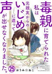毒親に育てられた私は元親友からのいじめに遭って声が出せなくなりました。25