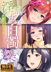 淫乱女は白濁に染まる～火照ったカラダでオスを貪る～【極合本シリーズ】