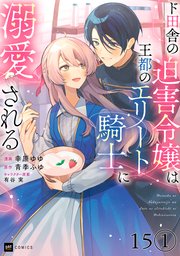 【単話版】ド田舎の迫害令嬢は王都のエリート騎士に溺愛される 第15話（1）