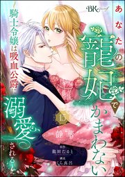 あなたの寵妃でかまわない ～騎士令嬢は吸血公爵に溺愛される～ コミック版 （分冊版） 【第15話】