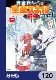 異世界で手に入れた生産スキルは最強だったようです。　～創造＆器用のWチートで無双する～【分冊版】　120