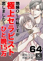 地味OLの私ですが極上セラピストに恋しました～ひと晩15万～　64巻　恋愛用の脳と仕事用の脳