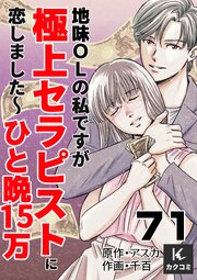 地味OLの私ですが極上セラピストに恋しました～ひと晩15万～　71巻　今までで一番本気