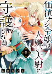 価値ナシ令嬢は人嫌い大尉に守護される 6巻